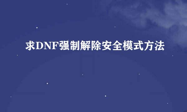 求DNF强制解除安全模式方法