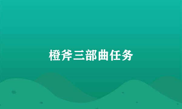 橙斧三部曲任务