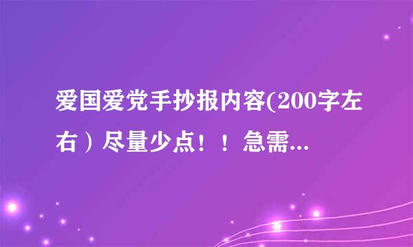 爱国爱党手抄报内容(200字左右）尽量少点！！急需跪求！！