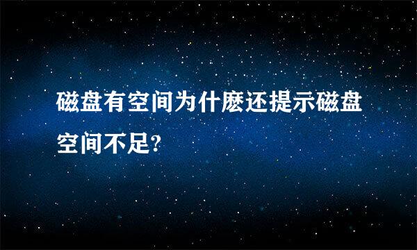 磁盘有空间为什麽还提示磁盘空间不足?