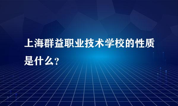 上海群益职业技术学校的性质是什么？