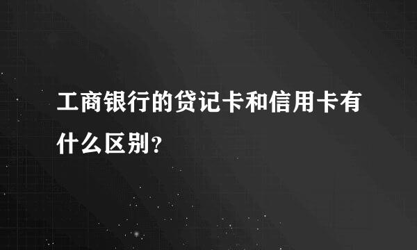 工商银行的贷记卡和信用卡有什么区别？