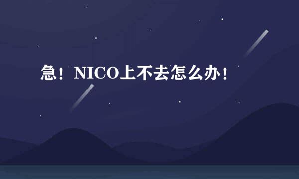 急！NICO上不去怎么办！