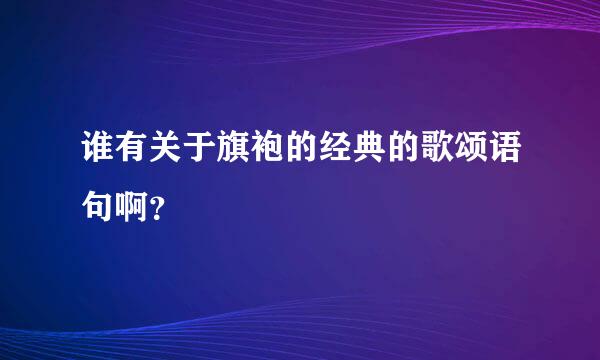 谁有关于旗袍的经典的歌颂语句啊？