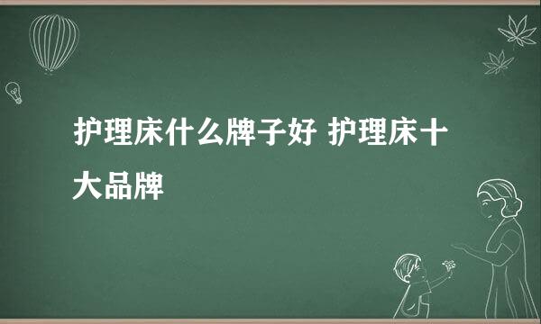 护理床什么牌子好 护理床十大品牌