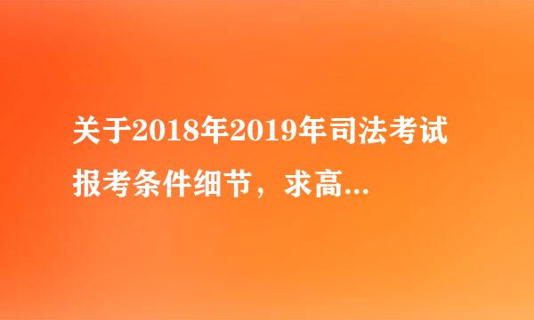 关于2018年2019年司法考试报考条件细节，求高手或者已过关大神解答