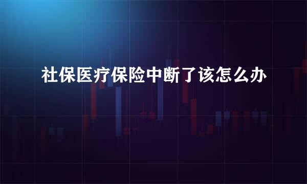 社保医疗保险中断了该怎么办