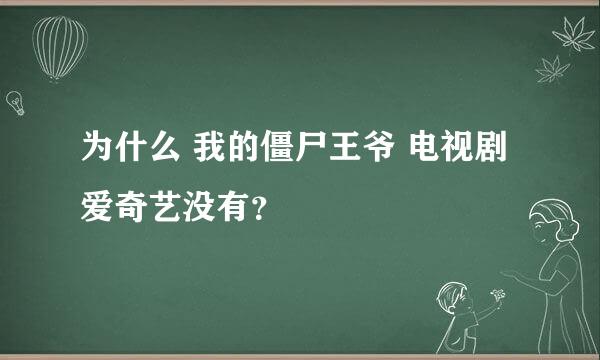 为什么 我的僵尸王爷 电视剧爱奇艺没有？