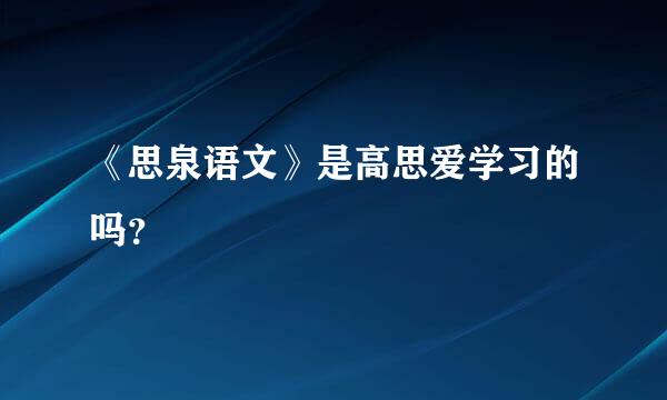 《思泉语文》是高思爱学习的吗？