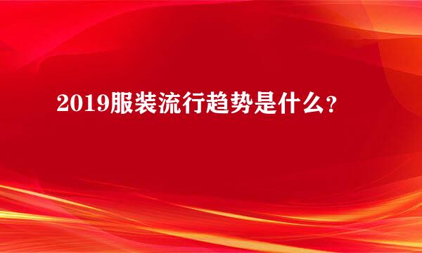 2019服装流行趋势是什么？