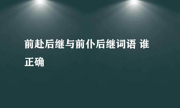 前赴后继与前仆后继词语 谁正确