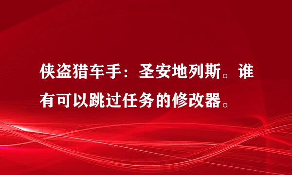 侠盗猎车手：圣安地列斯。谁有可以跳过任务的修改器。