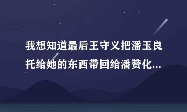 我想知道最后王守义把潘玉良托给她的东西带回给潘赞化的子孙了吗?