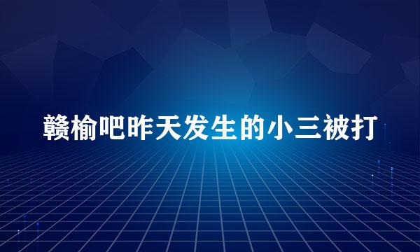 赣榆吧昨天发生的小三被打