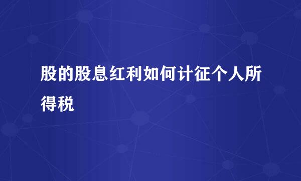 股的股息红利如何计征个人所得税