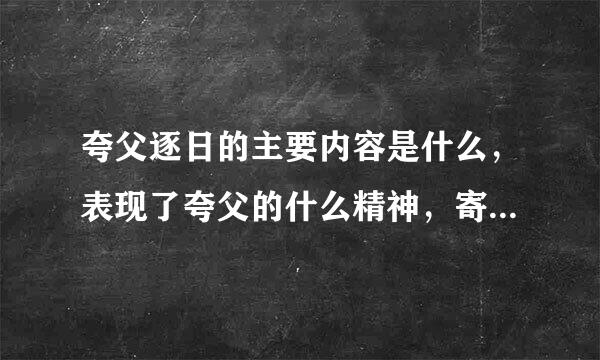 夸父逐日的主要内容是什么，表现了夸父的什么精神，寄托了古人怎样的愿望。还有课后主要问题的答案