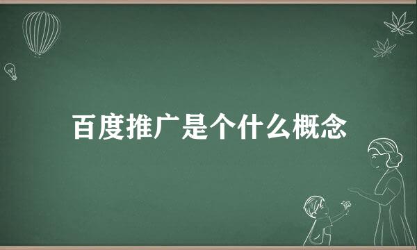 百度推广是个什么概念