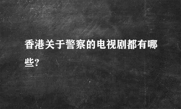 香港关于警察的电视剧都有哪些?