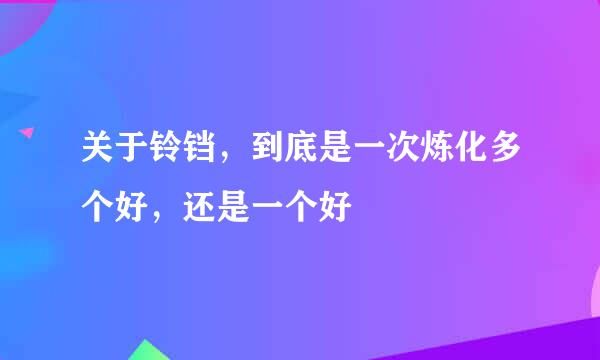 关于铃铛，到底是一次炼化多个好，还是一个好