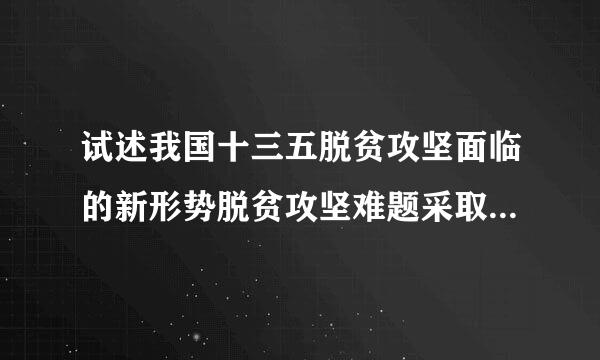 试述我国十三五脱贫攻坚面临的新形势脱贫攻坚难题采取的策略措施