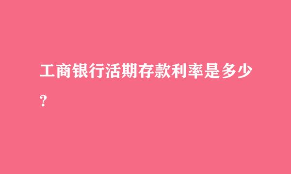 工商银行活期存款利率是多少？