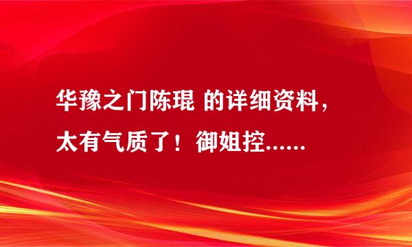 华豫之门陈琨 的详细资料，太有气质了！御姐控......你知道滴....