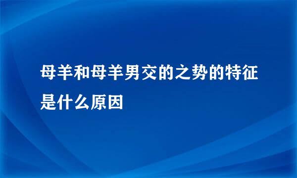 母羊和母羊男交的之势的特征是什么原因