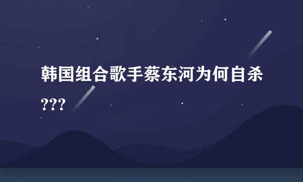 韩国组合歌手蔡东河为何自杀???