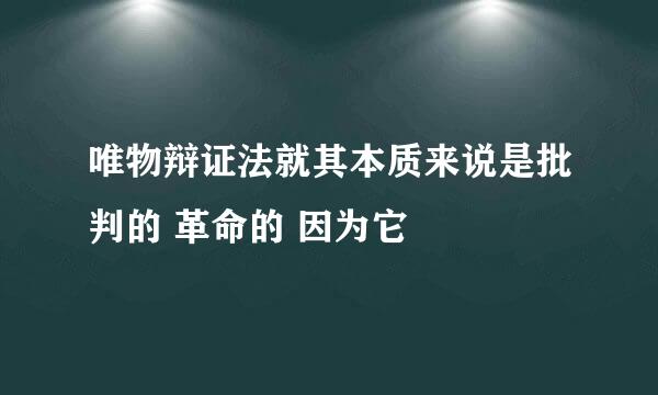 唯物辩证法就其本质来说是批判的 革命的 因为它