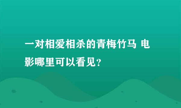 一对相爱相杀的青梅竹马 电影哪里可以看见？