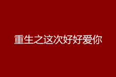 《重生之这次好好爱你》txt下载在线阅读全文，求百度网盘云资源