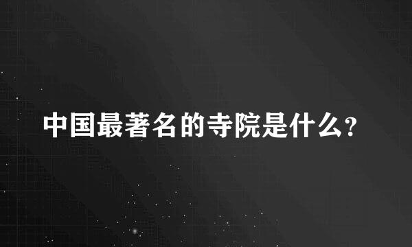 中国最著名的寺院是什么？