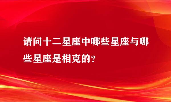 请问十二星座中哪些星座与哪些星座是相克的？