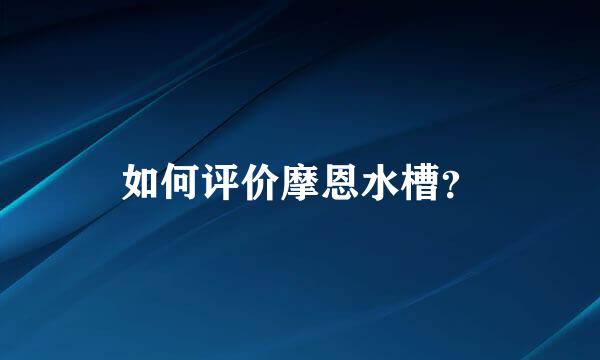 如何评价摩恩水槽？