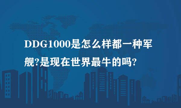 DDG1000是怎么样都一种军舰?是现在世界最牛的吗?