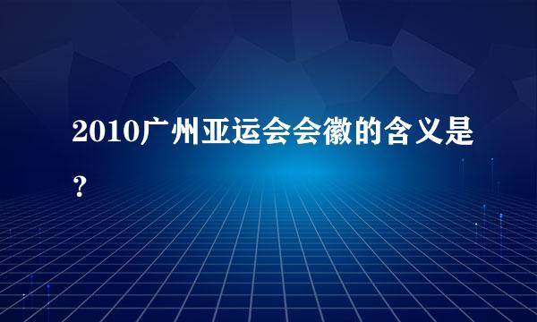 2010广州亚运会会徽的含义是？