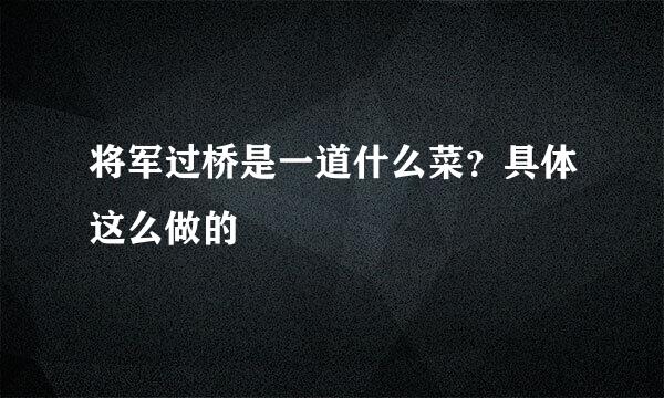 将军过桥是一道什么菜？具体这么做的