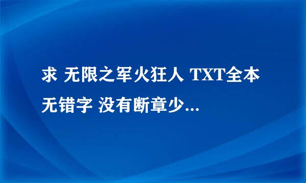 求 无限之军火狂人 TXT全本 无错字 没有断章少章的 谢谢