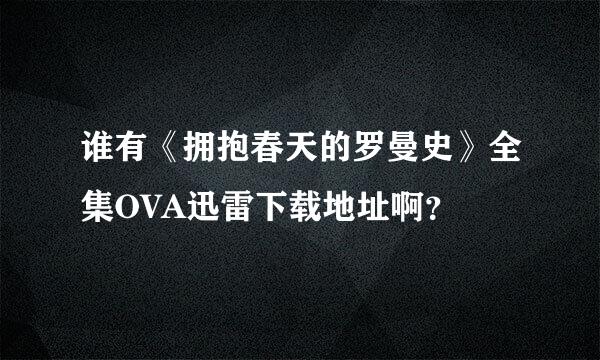 谁有《拥抱春天的罗曼史》全集OVA迅雷下载地址啊？