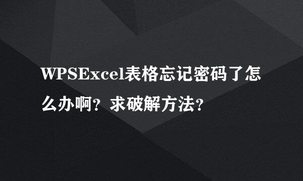 WPSExcel表格忘记密码了怎么办啊？求破解方法？