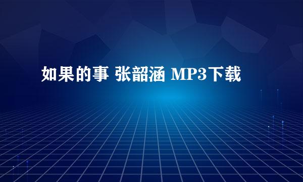 如果的事 张韶涵 MP3下载