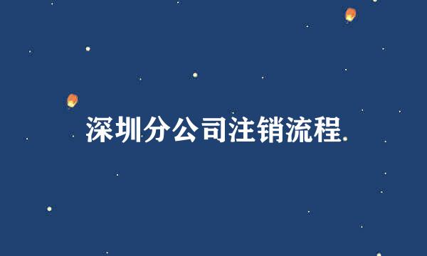 深圳分公司注销流程