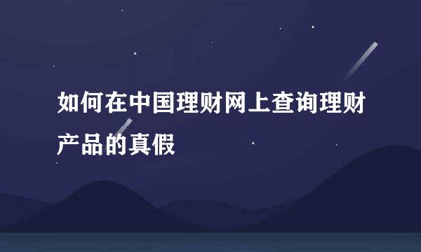 如何在中国理财网上查询理财产品的真假