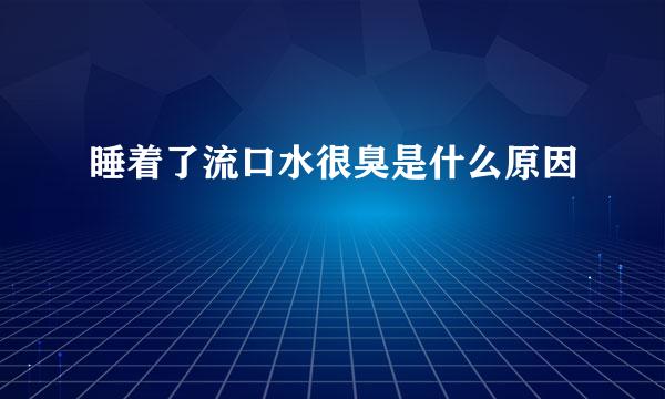 睡着了流口水很臭是什么原因