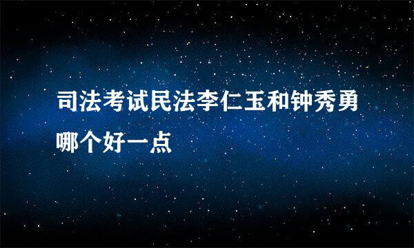 司法考试民法李仁玉和钟秀勇哪个好一点