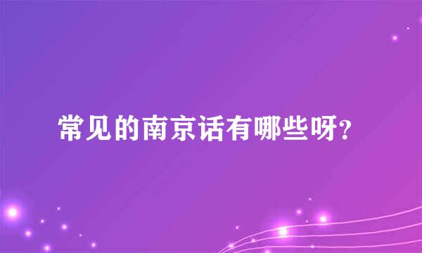 常见的南京话有哪些呀？