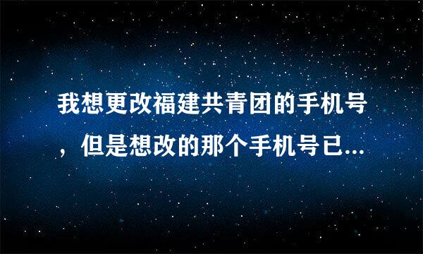 我想更改福建共青团的手机号，但是想改的那个手机号已经注册过了，请问怎么注销掉那个手机号所在的账号？