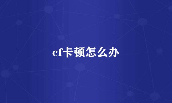 cf卡顿怎么办