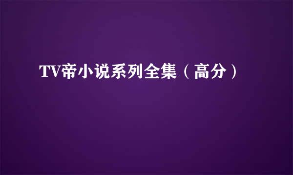 TV帝小说系列全集（高分）