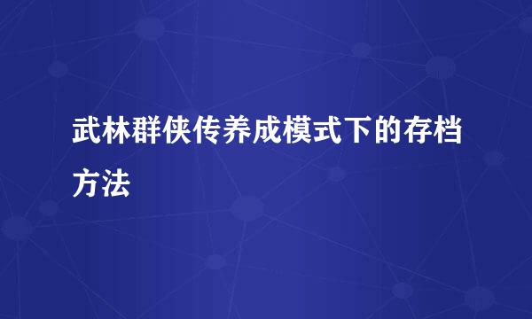 武林群侠传养成模式下的存档方法